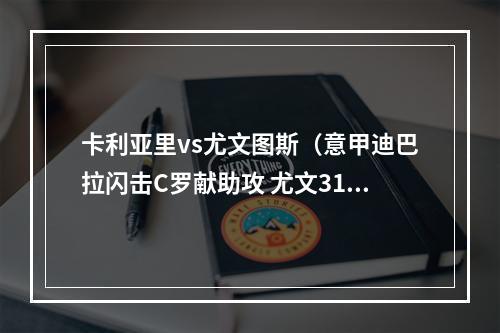 卡利亚里vs尤文图斯（意甲迪巴拉闪击C罗献助攻 尤文31卡利亚里连续14场不败）