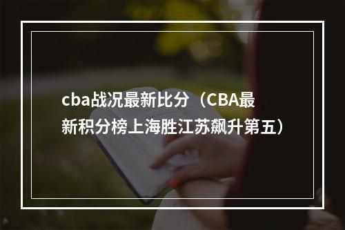 cba战况最新比分（CBA最新积分榜上海胜江苏飙升第五）