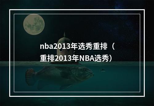 nba2013年选秀重排（重排2013年NBA选秀）