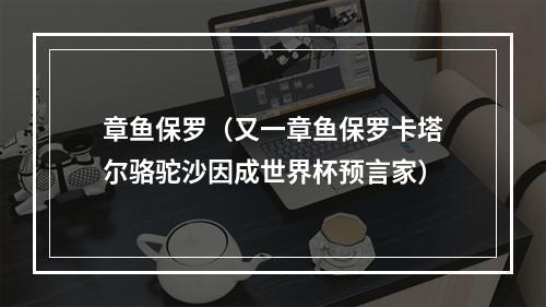章鱼保罗（又一章鱼保罗卡塔尔骆驼沙因成世界杯预言家）