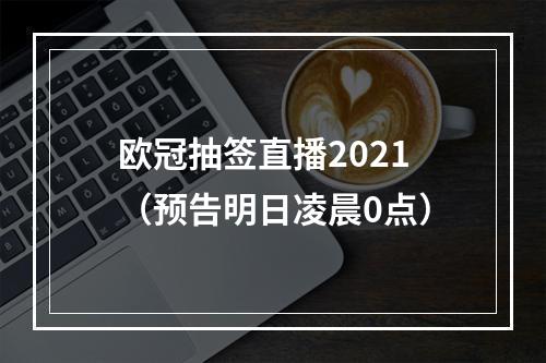 欧冠抽签直播2021（预告明日凌晨0点）