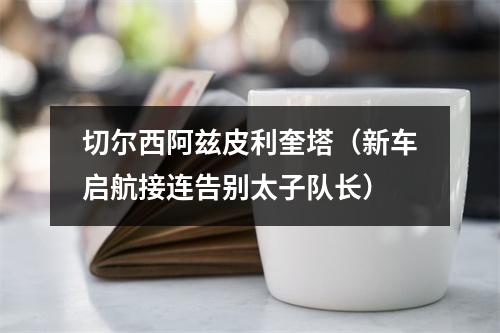 切尔西阿兹皮利奎塔（新车启航接连告别太子队长）