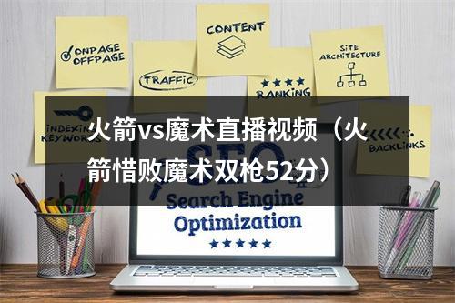 火箭vs魔术直播视频（火箭惜败魔术双枪52分）