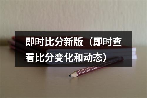 即时比分新版（即时查看比分变化和动态）
