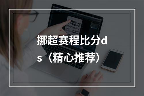 挪超赛程比分ds（精心推荐）