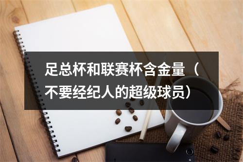 足总杯和联赛杯含金量（不要经纪人的超级球员）
