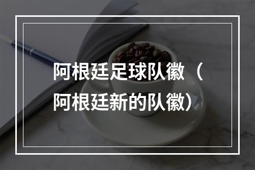 阿根廷足球队徽（阿根廷新的队徽）