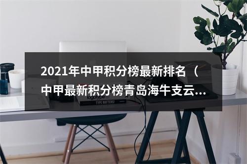 2021年中甲积分榜最新排名（中甲最新积分榜青岛海牛支云狼冲超成功）