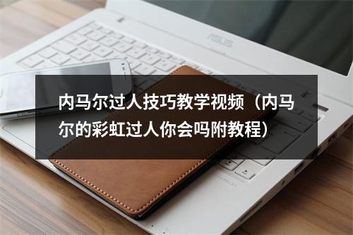 内马尔过人技巧教学视频（内马尔的彩虹过人你会吗附教程）