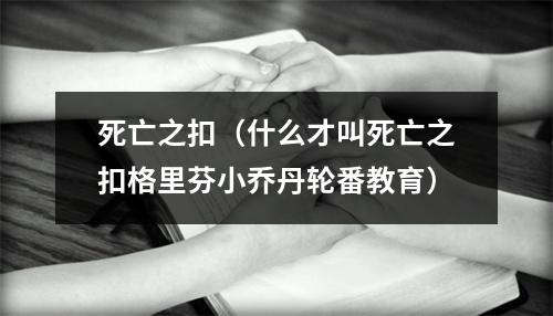 死亡之扣（什么才叫死亡之扣格里芬小乔丹轮番教育）
