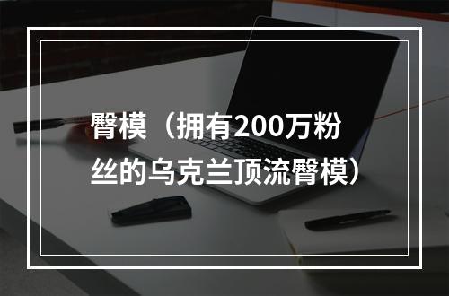 臀模（拥有200万粉丝的乌克兰顶流臀模）
