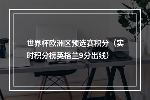 世界杯欧洲区预选赛积分（实时积分榜英格兰9分出线）