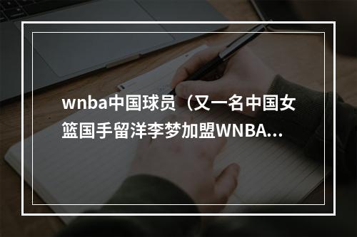 wnba中国球员（又一名中国女篮国手留洋李梦加盟WNBA华盛顿神秘人队）