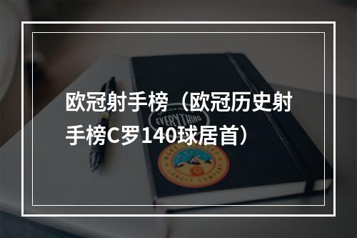 欧冠射手榜（欧冠历史射手榜C罗140球居首）