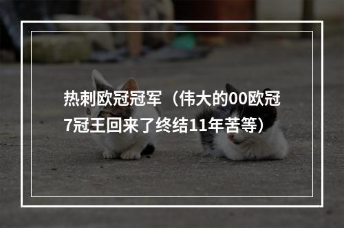 热刺欧冠冠军（伟大的00欧冠7冠王回来了终结11年苦等）
