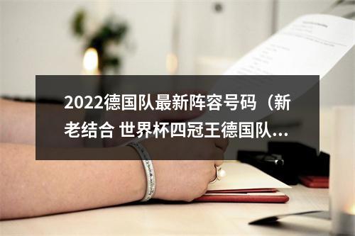 2022德国队最新阵容号码（新老结合 世界杯四冠王德国队公布大名单）