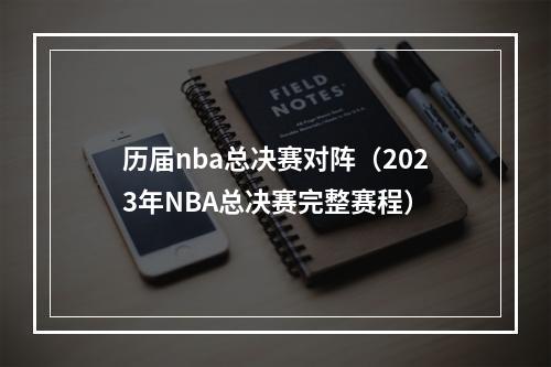 历届nba总决赛对阵（2023年NBA总决赛完整赛程）
