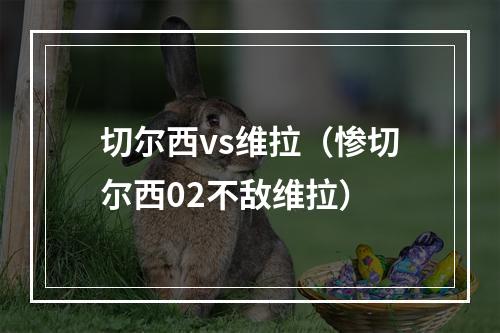 切尔西vs维拉（惨切尔西02不敌维拉）
