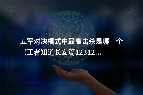 五军对决模式中最高击杀是哪一个（王者知道长安篇123126答案 没有写进来的可提问）
