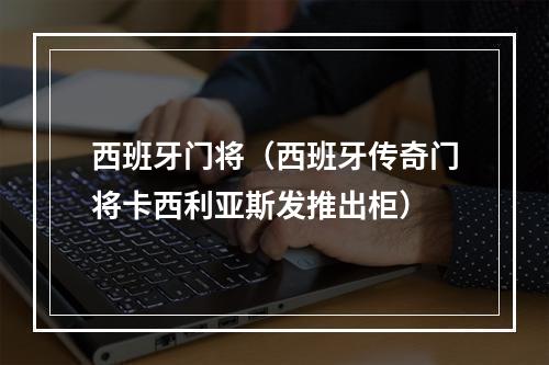 西班牙门将（西班牙传奇门将卡西利亚斯发推出柜）