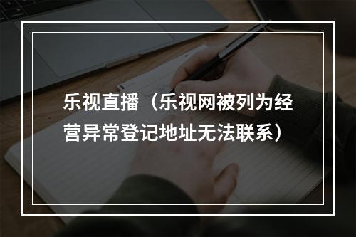 乐视直播（乐视网被列为经营异常登记地址无法联系）