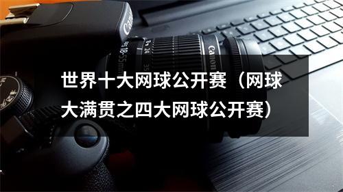 世界十大网球公开赛（网球大满贯之四大网球公开赛）