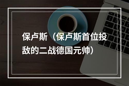 保卢斯（保卢斯首位投敌的二战德国元帅）