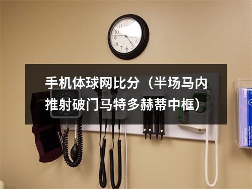 手机体球网比分（半场马内推射破门马特多赫蒂中框）