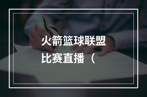 火箭篮球联盟比赛直播（