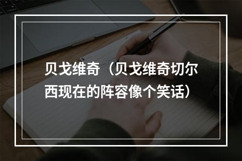 贝戈维奇（贝戈维奇切尔西现在的阵容像个笑话）