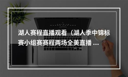 湖人赛程直播观看（湖人季中锦标赛小组赛赛程两场全美直播 双十一首战太阳）