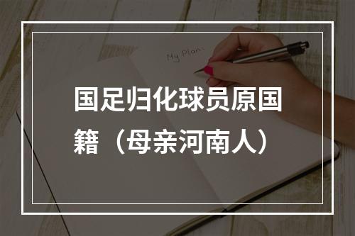 国足归化球员原国籍（母亲河南人）