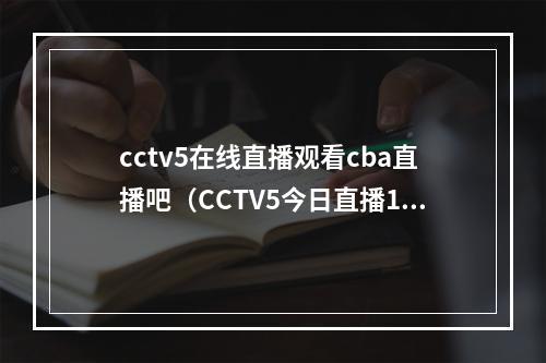 cctv5在线直播观看cba直播吧（CCTV5今日直播1930CBA常规赛第22轮北京首钢北京控股）