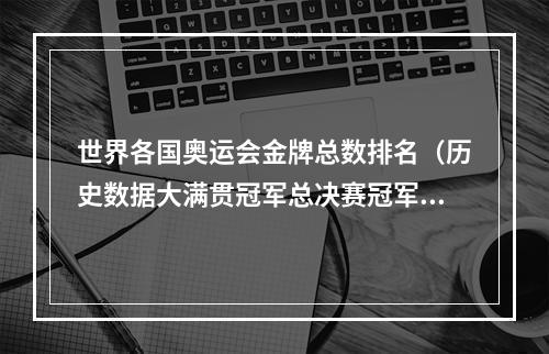 世界各国奥运会金牌总数排名（历史数据大满贯冠军总决赛冠军奥运会冠军及ATP年终排名）