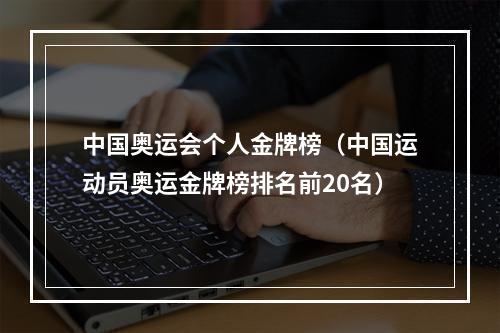 中国奥运会个人金牌榜（中国运动员奥运金牌榜排名前20名）