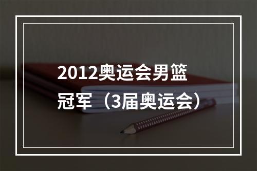 2012奥运会男篮冠军（3届奥运会）