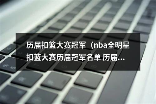 历届扣篮大赛冠军（nba全明星扣篮大赛历届冠军名单 历届技巧大赛冠军名单）