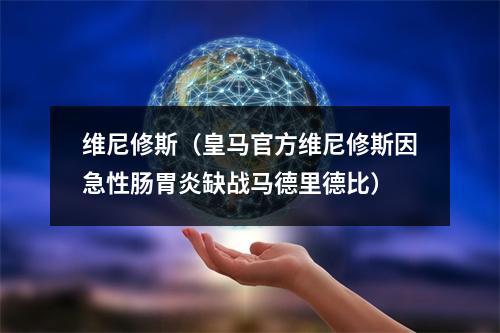 维尼修斯（皇马官方维尼修斯因急性肠胃炎缺战马德里德比）