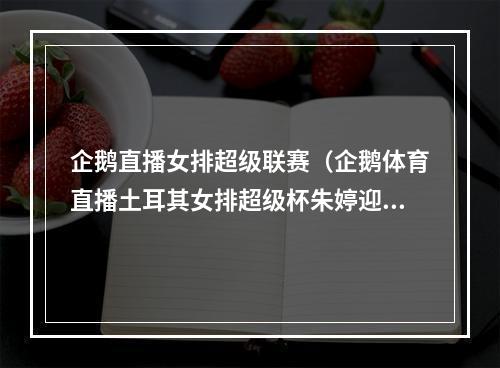 企鹅直播女排超级联赛（企鹅体育直播土耳其女排超级杯朱婷迎战金软景）