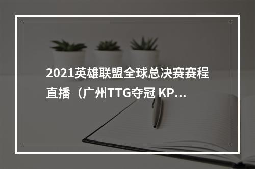 2021英雄联盟全球总决赛赛程直播（广州TTG夺冠 KPL王者荣耀夏季赛残酷赛程落幕）
