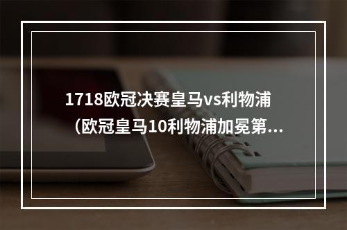1718欧冠决赛皇马vs利物浦（欧冠皇马10利物浦加冕第14冠 维尼修斯破门库尔图瓦屡献神扑）