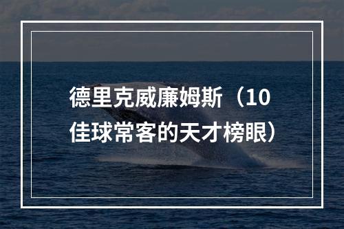 德里克威廉姆斯（10佳球常客的天才榜眼）