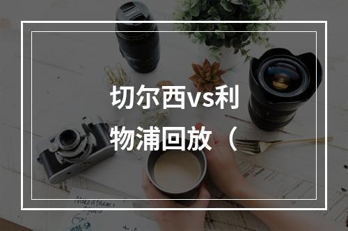 切尔西vs利物浦回放（