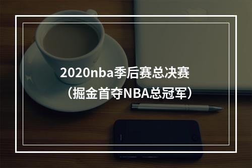 2020nba季后赛总决赛（掘金首夺NBA总冠军）