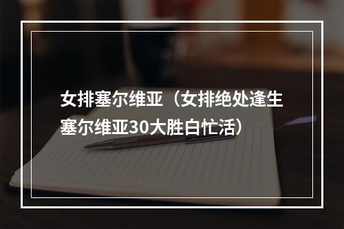 女排塞尔维亚（女排绝处逢生塞尔维亚30大胜白忙活）
