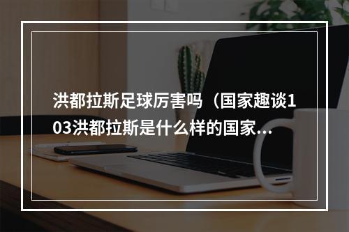 洪都拉斯足球厉害吗（国家趣谈103洪都拉斯是什么样的国家十个方面了解洪都拉斯）