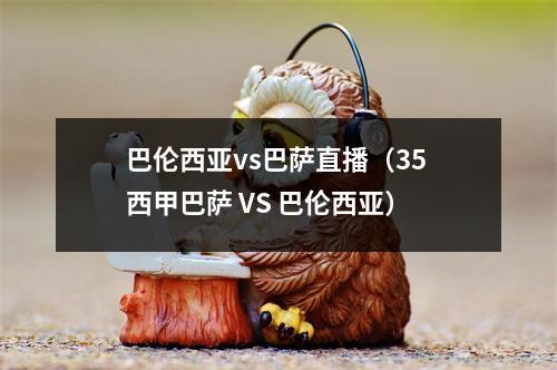 巴伦西亚vs巴萨直播（35 西甲巴萨 VS 巴伦西亚）