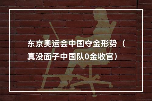 东京奥运会中国夺金形势（真没面子中国队0金收官）