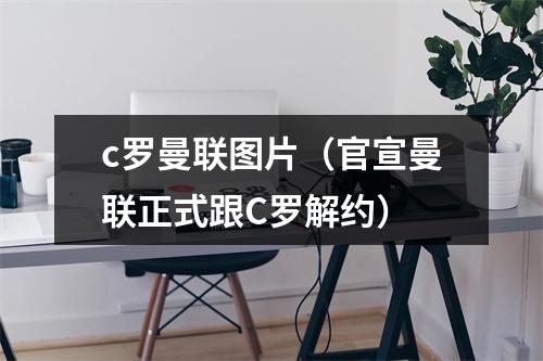 c罗曼联图片（官宣曼联正式跟C罗解约）