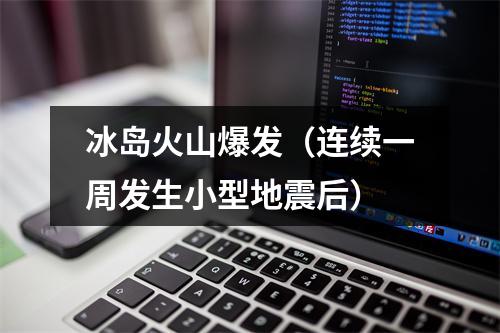 冰岛火山爆发（连续一周发生小型地震后）